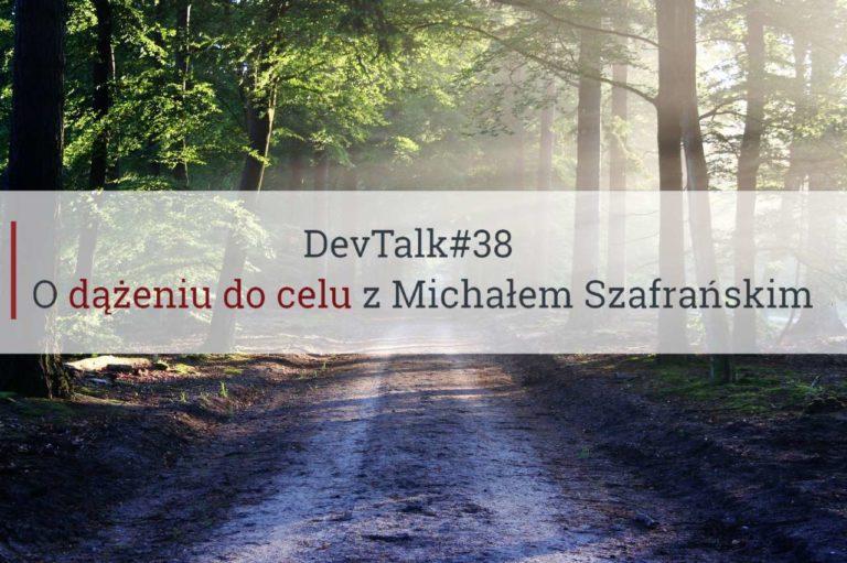 DevTalk#38 – O dążeniu do celu z Michałem Szafrańskim
