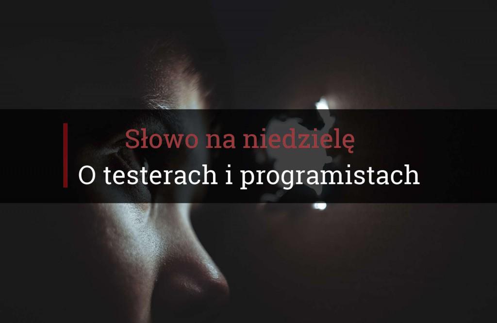 Słowo na niedzielę, o testerach i programistach