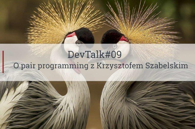 DevTalk#09 – O programowaniu w parach z Krzysztofem Szabelskim