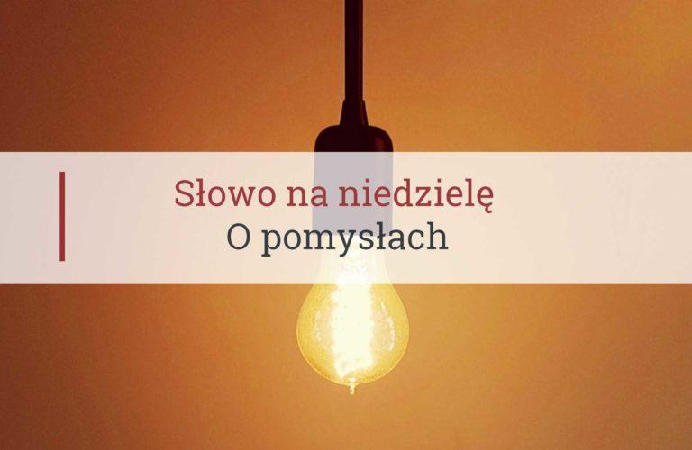 Słowo na niedzielę, o pomysłach