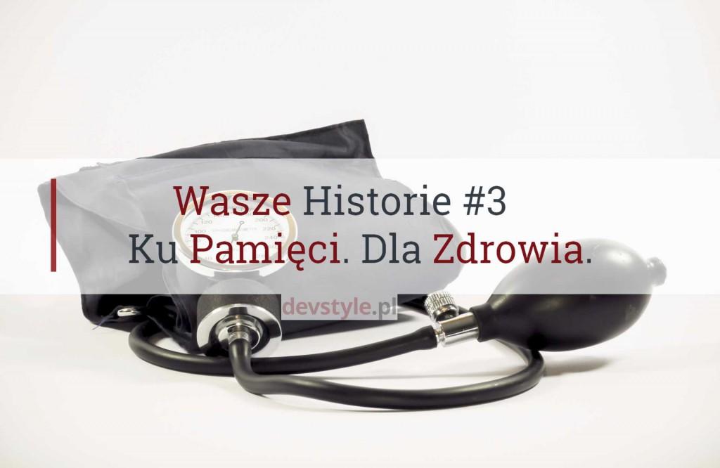 Wasze Historie #3: Ku Pamięci. Dla Zdrowia.