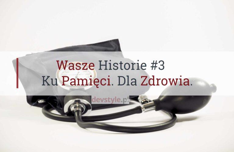 Wasze Historie #3: Ku Pamięci. Dla Zdrowia.