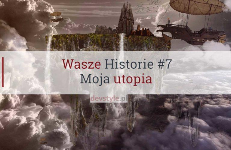 Wasze Historie #7: Moja utopia