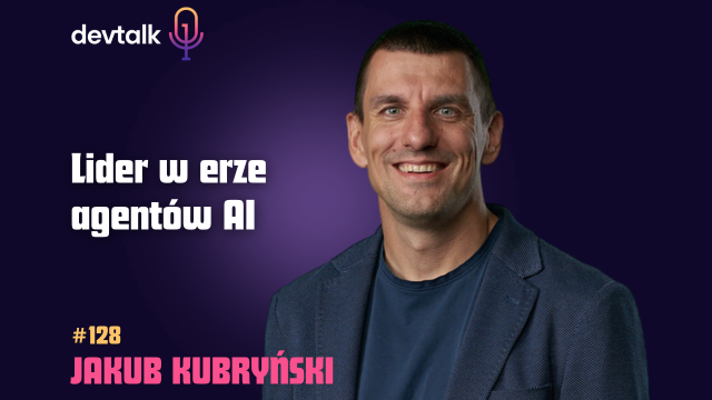 DevTalk #128 – O Roli Lidera i Wyzwaniach Ery AI z Jakubem Kubryńskim