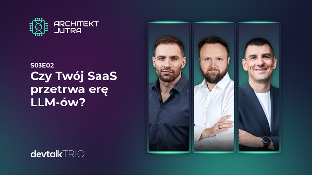 DevTalk Trio S03E02 – Czy Twój SaaS przetrwa erę LLM-ów?
