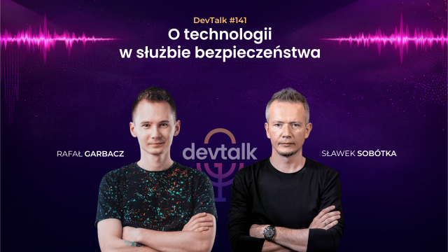 DevTalk #141 – O technologii w służbie bezpieczeństwa ze Sławkiem Sobótką i Rafałem Garbaczem