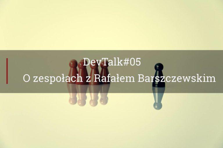 DevTalk#05 – O prowadzeniu zespołu z Rafałem Barszczewskim