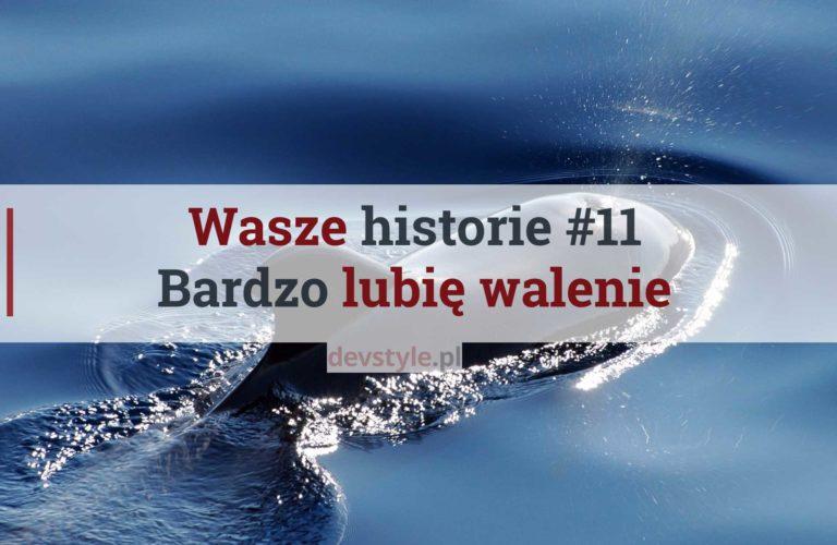 Wasze Historie #11: Bardzo lubię walenie.