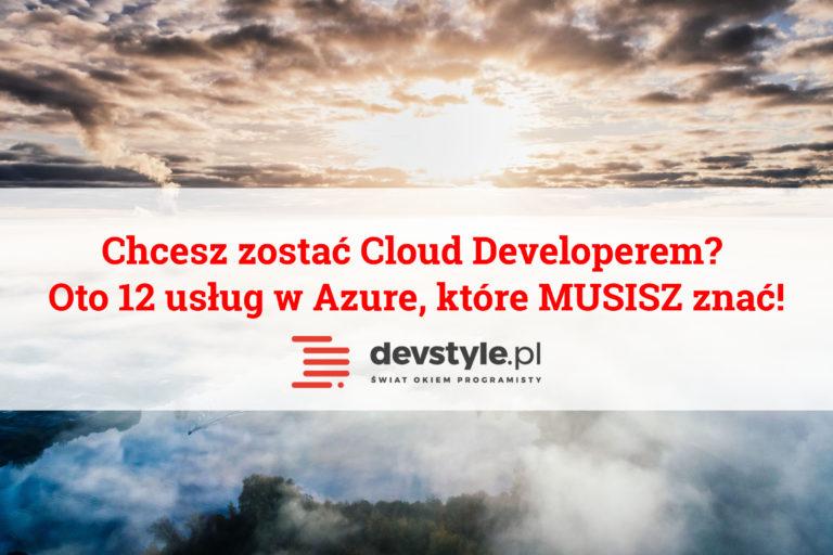 Chcesz zostać Cloud Developerem? Oto 12 usług w Azure, które MUSISZ znać!